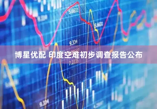 博星优配 印度空难初步调查报告公布