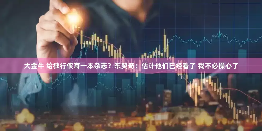 大金牛 给独行侠寄一本杂志？东契奇：估计他们已经看了 我不必操心了
