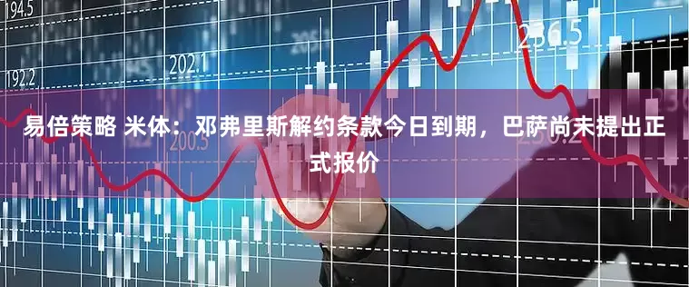 易倍策略 米体：邓弗里斯解约条款今日到期，巴萨尚未提出正式报价