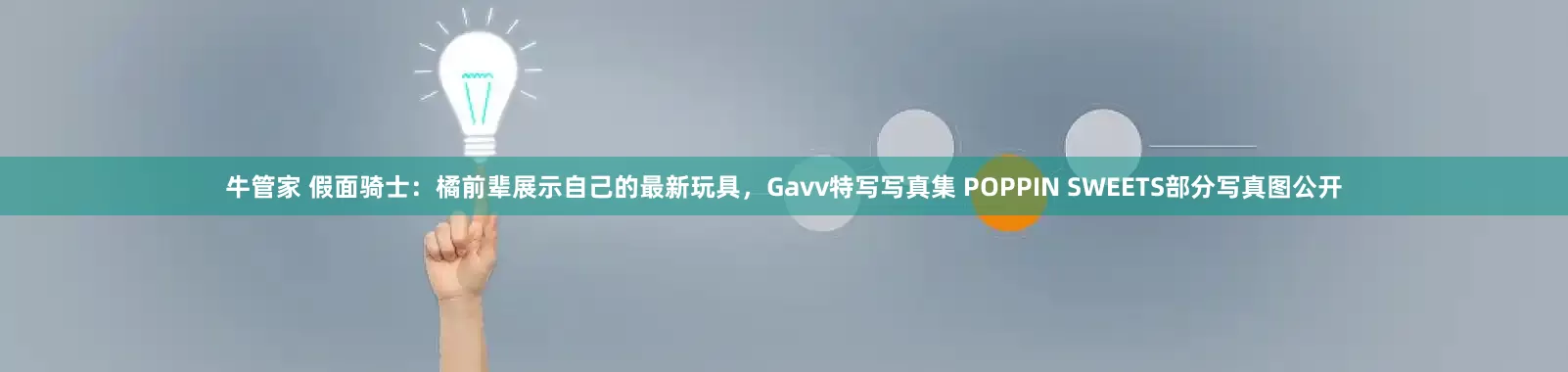 牛管家 假面骑士：橘前辈展示自己的最新玩具，Gavv特写写真集 POPPIN SWEETS部分写真图公开